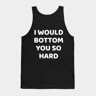 i would bottom you so hard Tank Top